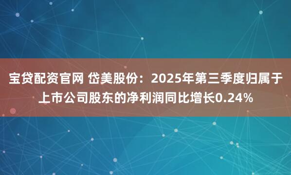 宝贷配资官网 岱美股份：2025年第三季度归属于上市公司股东的净利润同比增长0.24%